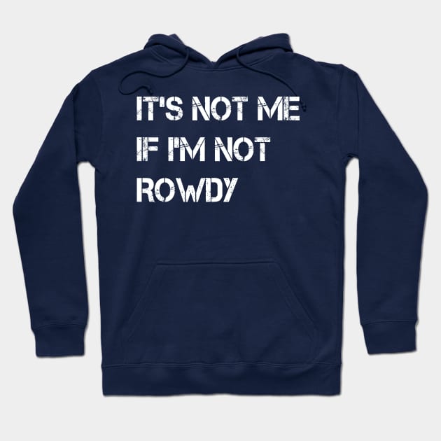 It's Not Me If I'm Not Rowdy Hoodie by GloriaArts⭐⭐⭐⭐⭐